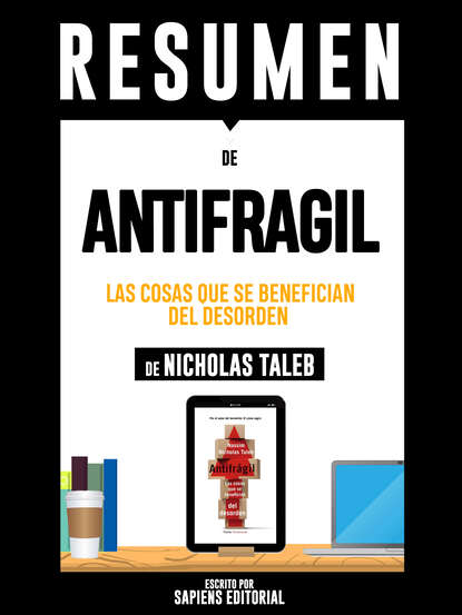 Sapiens Editorial - Resumen De "Antifragil: Las Cosas Que se Benefician Del Desorden – De Nassim Nicholas Taleb"