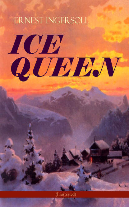 Ernest Ingersoll - ICE QUEEN (Illustrated)