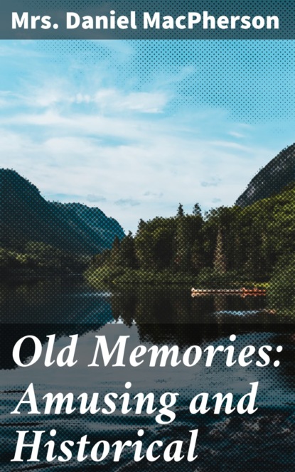 Mrs. Daniel MacPherson - Old Memories: Amusing and Historical