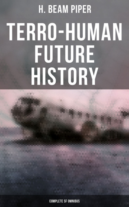 H. Beam Piper - Terro-Human Future History (Complete SF Omnibus)