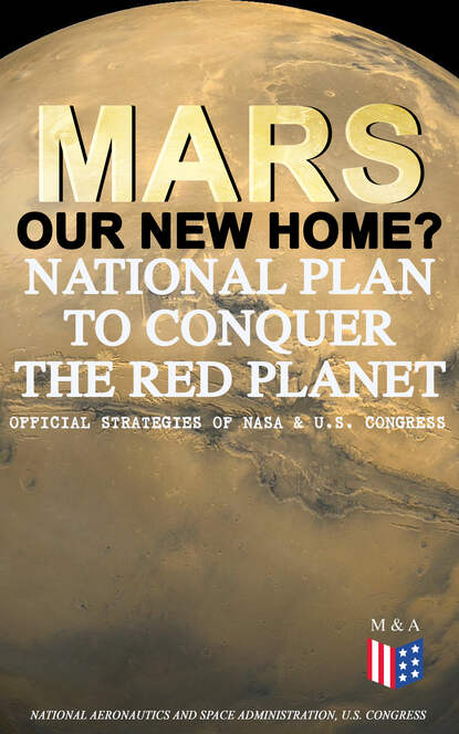 U.S. Congress — Mars: Our New Home? - National Plan to Conquer the Red Planet (Official Strategies of NASA & U.S. Congress)