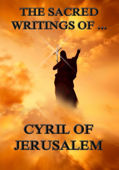 Cyril of Jerusalem - The Sacred Writings of Cyril of Jerusalem