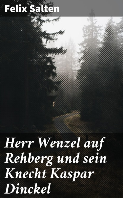 Felix Salten - Herr Wenzel auf Rehberg und sein Knecht Kaspar Dinckel