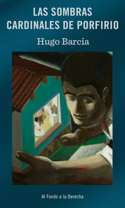 Hugo Barcia - Las sombras cardinales de Porfirio