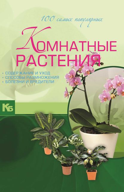 М. Н. Якушева - Комнатные растения. 100 самых популярных. Содержание и уход. Способы размножения. Болезни и вредители