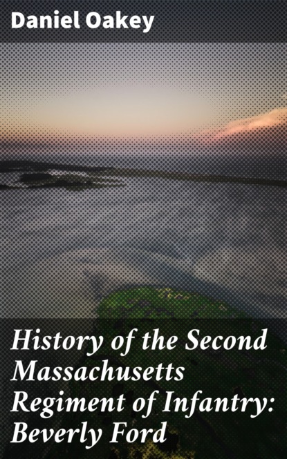 

History of the Second Massachusetts Regiment of Infantry: Beverly Ford