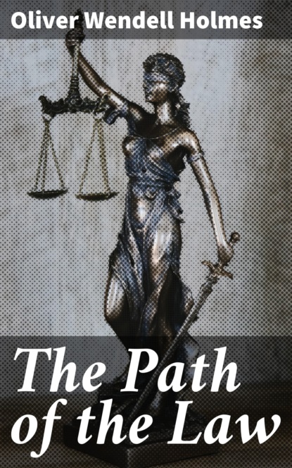 Oliver Wendell Holmes - The Path of the Law