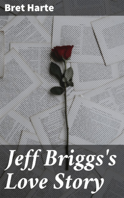 Bret Harte - Jeff Briggs's Love Story