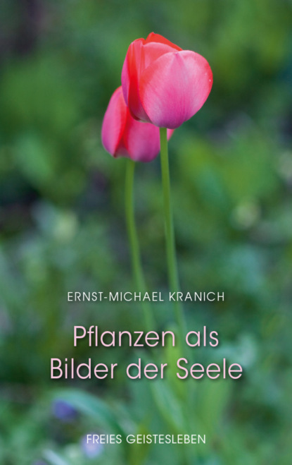 Ernst-Michael Kranich - Pflanzen als Bilder der Seele