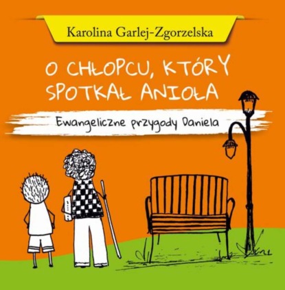 Karolina Garlej-Zgorzelska - O chłopcu, który spotkał anioła