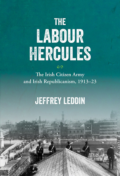 Jeffrey Leddin - The ‘Labour Hercules’: The Irish Citizen Army and Irish  Republicanism, 1913–23