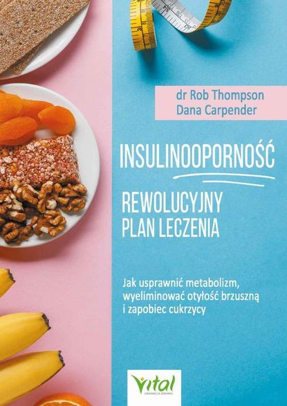 Rob Thompson — Insulinooporność – rewolucyjny plan leczenia. Jak usprawnić metabolizm, wyeliminować otyłość brzuszną i zapobiec cukrzycy