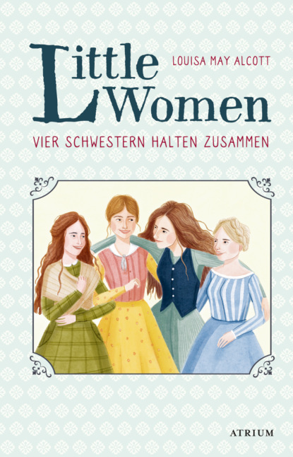 Louisa May Alcott - Little Women. Vier Schwestern halten zusammen