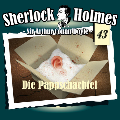 Артур Конан Дойл - Sherlock Holmes, Die Originale, Fall 43: Die Pappschachtel