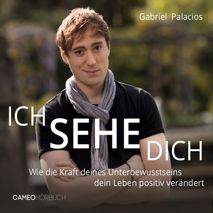 Gabriel Palacios - Ich sehe dich - Die Kraft deines Unterbewusstsein