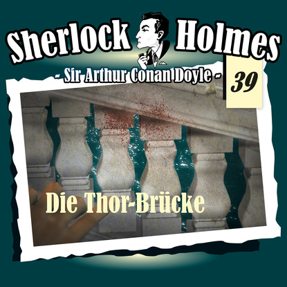 Артур Конан Дойл - Sherlock Holmes, Die Originale, Fall 39: Die Thor-Brücke