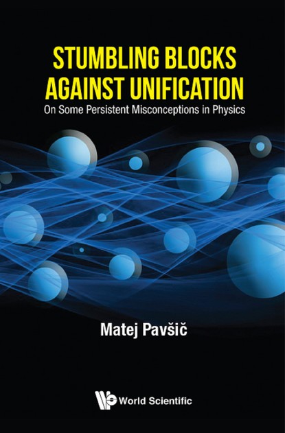 Matej Pavšič - Stumbling Blocks Against Unification: On Some Persistent Misconceptions In Physics