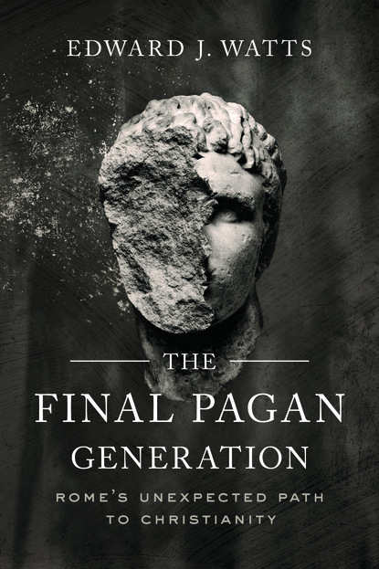 Edward J. Watts - The Final Pagan Generation