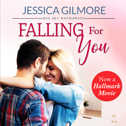 Falling for You - Big Sky Hathaways - Inspired the Hallmark Channel Original Movie, Book 1 (Unabridged) - Jessica Gilmore