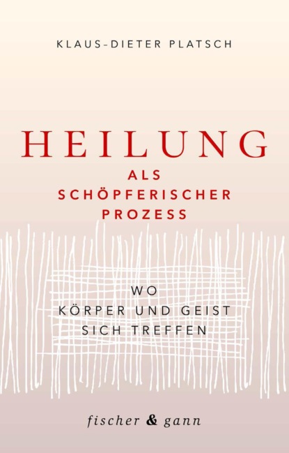 Klaus-Dieter Platsch - Heilung als schöpferischer Prozess