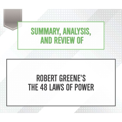 Summary, Analysis, and Review of Robert Greene's The 48 Laws of Power (Unabridged) (Start Publishing Notes). 