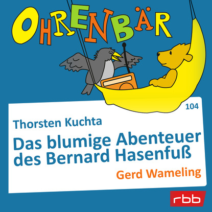 Ксюша Ангел - Ohrenbär - eine OHRENBÄR Geschichte, Folge 104: Das blumige Abenteuer des Bernard Hasenfuß (Hörbuch mit Musik)