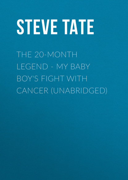 Steve Tate — The 20-Month Legend - My Baby Boy's Fight with Cancer (Unabridged)