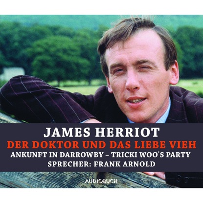 

Der Doktor und das liebe Vieh - Ankunft in Darrowby und Trickie Woo's Schwester (ungekürzte Lesung)