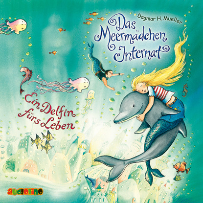 Ein Delfin fürs Leben - Das Meermädchen-Internat 3 (Dagmar H. Müller). 