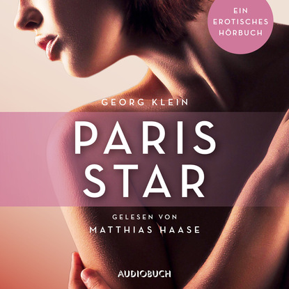 Ксюша Ангел - Paris Star - Erotische Erzählungen - Ein erotisches Hörbuch, Teil 7 (Ungekürzt)