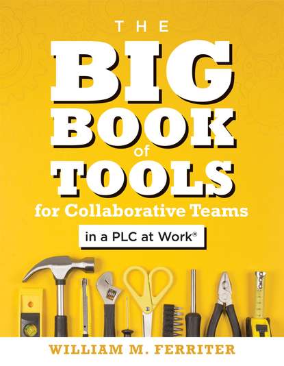 William M. Ferriter - The Big Book of Tools for Collaborative Teams in a PLC at Work®