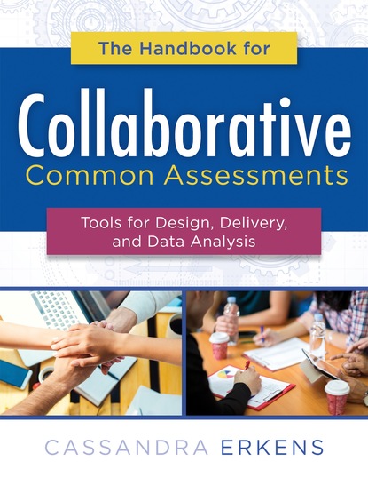 Cassandra Erkens - The Handbook for Collaborative Common Assessments