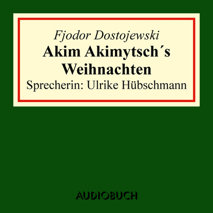 Fjodor Dostojewski - Akim Akimytsch's Weihnachten (gekürzt)