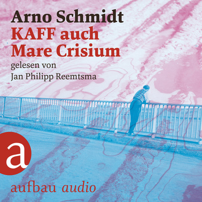 KAFF auch Mare Crisium (Ungekürzt) - Arno Schmidt