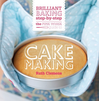 

The Pink Whisk Guide to Cake Making