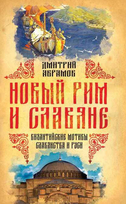 Дмитрий Абрамов — Новый Рим и славяне. Византийские мотивы славянства и Руси