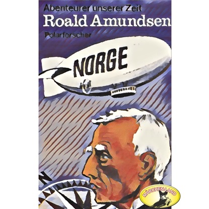 Ксюша Ангел - Abenteurer unserer Zeit, Roald Amundsen