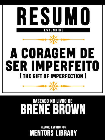 Mentors Library - Resumo Estendido: A Coragem De Ser Imperfeito (The Gift Of Imperfection)