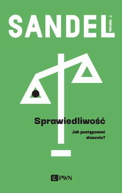 Michael J. Sandel - Sprawiedliwość. Jak postępować słusznie