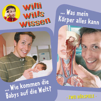 Willi wills wissen, Folge 12: Wie kommen die Babys auf die Welt? / Was mein K?rper alles kann