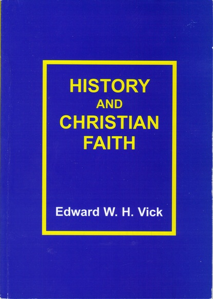 Edward W. H. Vick - History and Christian Faith