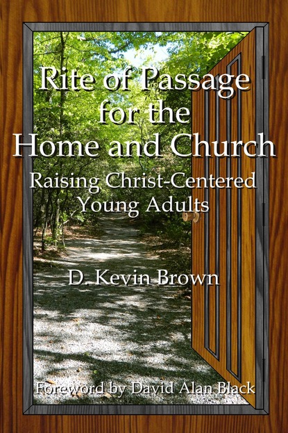 D. Kevin Brown - Rite of Passage for the Home and Church