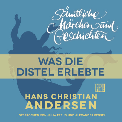 Ганс Христиан Андерсен - H. C. Andersen: Sämtliche Märchen und Geschichten, Was die Distel erlebte