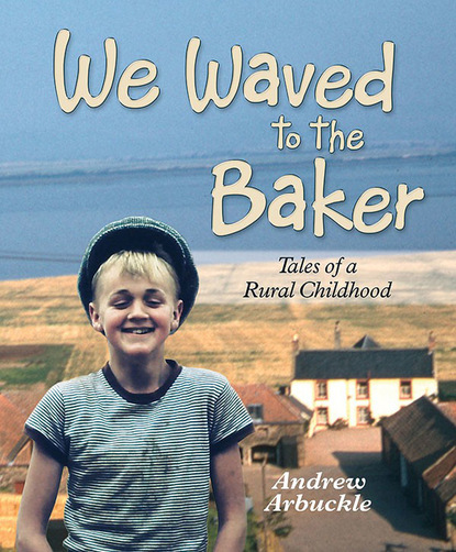 Andrew Arbuckle - We Waved to the Baker: Tales of a Rural Childhood