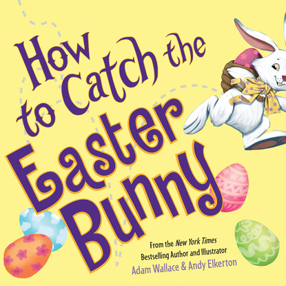 Adam Wallace - How to Catch the Easter Bunny (Unabridged)