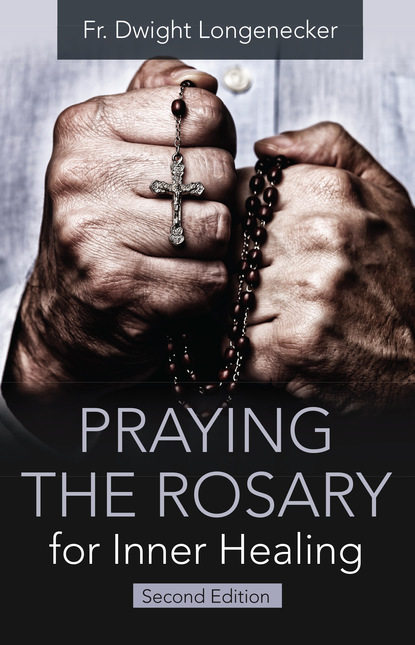 Fr. Dwight Longenecker - Praying the Rosary for Inner Healing, Second Edition