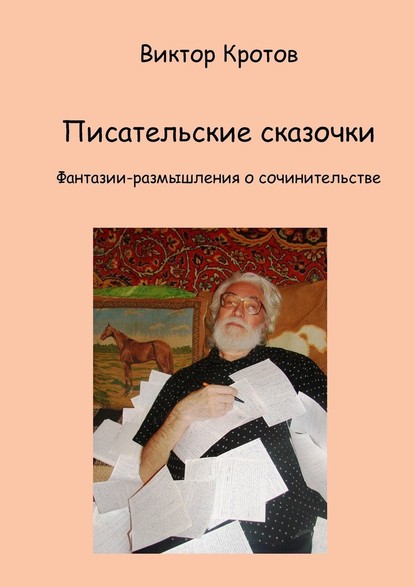 Виктор Гаврилович Кротов — Писательские сказочки. Фантазии-размышления о сочинительстве