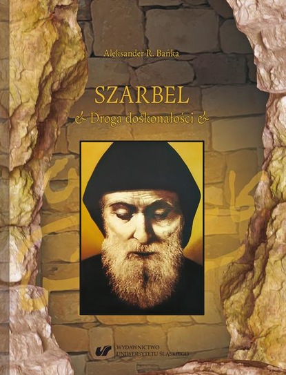 Aleksander R. Bańka - Szarbel. Droga doskonałości. Współczesne oblicze wczesnochrześcijańskiej filozofii ascezy