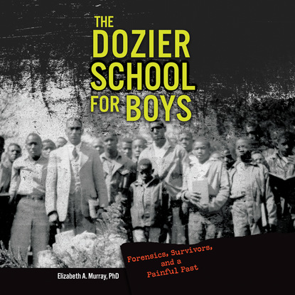 

The Dozier School for Boys - Forensics, Survivors, and a Painful Past (Unabridged)