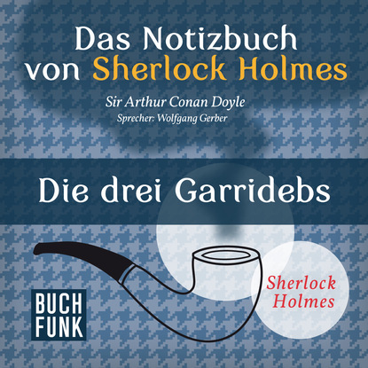 Артур Конан Дойл - Sherlock Holmes - Das Notizbuch von Sherlock Holmes: Die drei Garridebs (Ungekürzt)